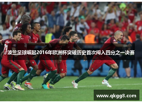 波兰足球崛起2016年欧洲杯突破历史首次闯入四分之一决赛