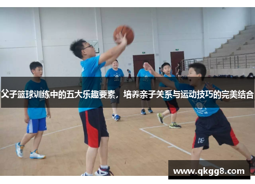 父子篮球训练中的五大乐趣要素，培养亲子关系与运动技巧的完美结合