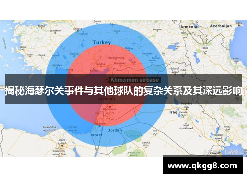 揭秘海瑟尔关事件与其他球队的复杂关系及其深远影响 揭秘海瑟尔关事件与其他球队的复杂关系及其深远影响