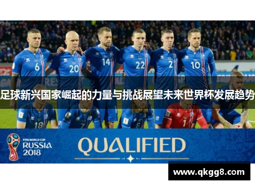 足球新兴国家崛起的力量与挑战展望未来世界杯发展趋势