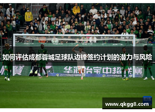 如何评估成都蓉城足球队边锋签约计划的潜力与风险