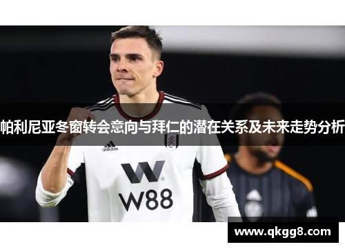 帕利尼亚冬窗转会意向与拜仁的潜在关系及未来走势分析 帕利尼亚冬窗转会意向与拜仁的潜在关系及未来走势分析