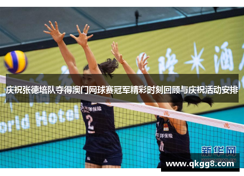 庆祝张德培队夺得澳门网球赛冠军精彩时刻回顾与庆祝活动安排 庆祝张德培队夺得澳门网球赛冠军精彩时刻回顾与庆祝活动安排