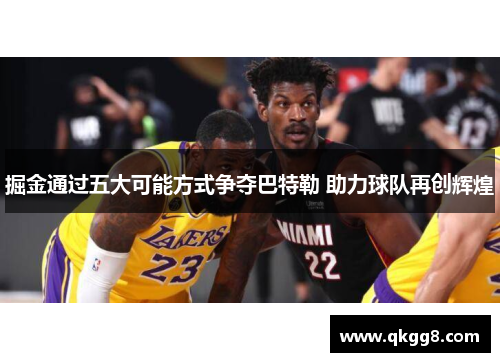 掘金通过五大可能方式争夺巴特勒 助力球队再创辉煌 掘金通过五大可能方式争夺巴特勒 助力球队再创辉煌