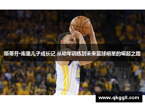 斯蒂芬·库里儿子成长记 从幼年训练到未来篮球明星的崛起之路 斯蒂芬·库里儿子成长记 从幼年训练到未来篮球明星的崛起之路
