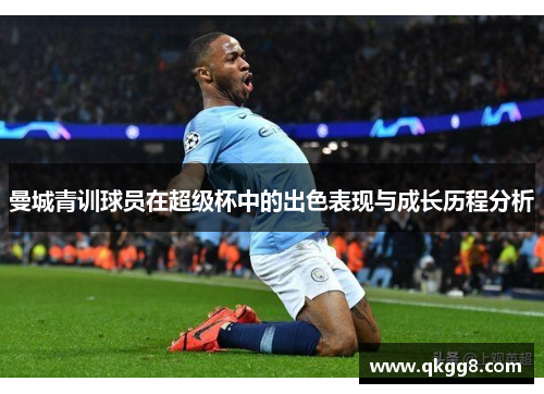 曼城青训球员在超级杯中的出色表现与成长历程分析