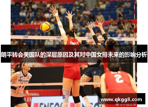 朗平转会美国队的深层原因及其对中国女排未来的影响分析